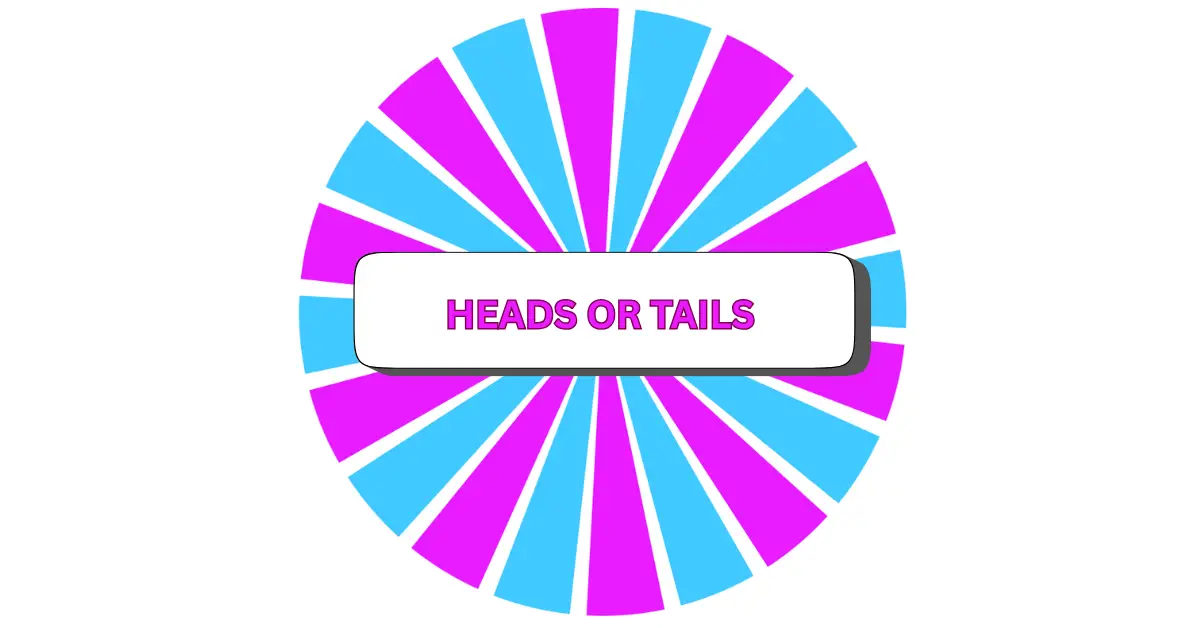 A circular pattern with alternating pink and blue rays radiates from the center, evoking the excitement of a heads or tails decision. In the middle, a white rectangle with a shadow displays HEADS OR TAILS in bold pink capital letters.